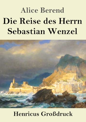 Die Reise des Herrn Sebastian Wenzel (Großdruck) von Henricus - Edition Deutsche Klassik GmbH
