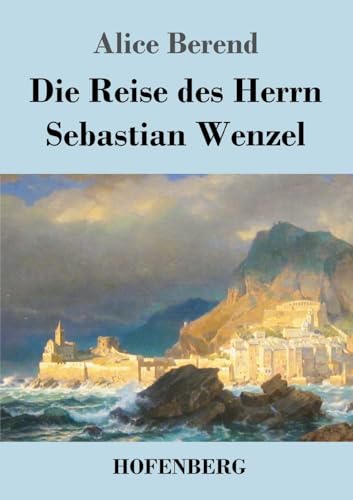 Die Reise des Herrn Sebastian Wenzel Die Reise des Herrn Sebastian Wenzel von Hofenberg