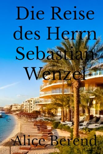 Die Reise des Herrn Sebastian Wenzel Die Reise des Herrn Sebastian Wenzel von Reprint Publishing