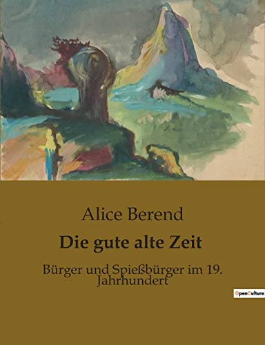 Die gute alte Zeit: Bürger und Spießbürger im 19. Jahrhundert Die gute alte Zeit: Bürger und Spießbürger im 19. Jahrhundert