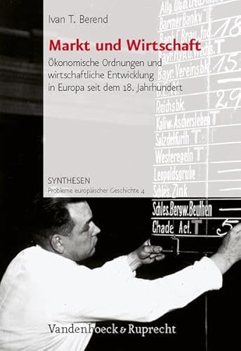 Markt und Wirtschaft: Ökonomische Ordnungen und wirtschaftliche Entwicklung in Europa seit dem 18. Jahrhundert (Synthesen: Probleme europäischer Geschichte, Band 4)