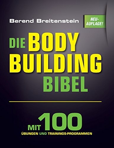 Die Bodybuilding-Bibel: Mit 100 Übungen und Trainingsprogrammen von Books on Demand