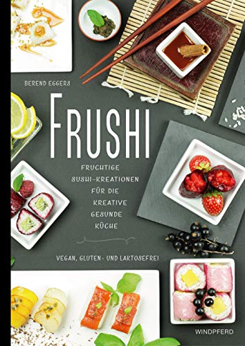 Frushi: Fruchtige Sushi-Kreationen für die kreative gesunde Küche – vegan, gluten- und laktosefrei
