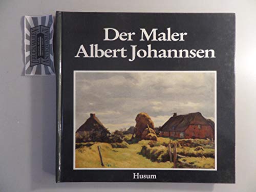 Der Maler Albert Johannsen 1890-1975 (Schriften des Nordfriesischen Museums Nissenhaus Husum) von Husum Verlag
