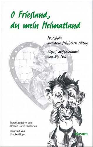 O Friesland, du mein Heimatland: Protokolle aus dem friesischen Alltag, eigens aufgezeichnet von Nis Puk O Friesland, du mein Heimatland: Protokolle aus dem friesischen Alltag, eigens aufgezeichnet von Nis Puk von Husum Verlag