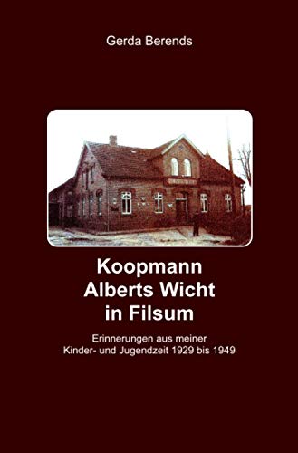 Koopmann Alberts Wicht in Filsum: Erinnerungen aus meiner Kinder- und Jugendzeit 1929 bis 1949