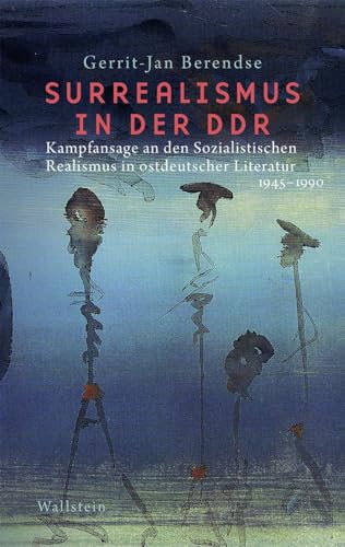 Surrealismus in der DDR: Kampfansage an den sozialistischen Realismus in der ostdeutschen Literatur 1945-1990 Surrealismus in der DDR: Kampfansage an den sozialistischen Realismus in der ostdeutschen Literatur 1945-1990