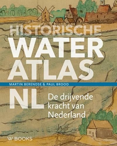 Historische wateratlas NL: de drijvende kracht van Nederland (Historische Atlas NL, 4) von Wbooks