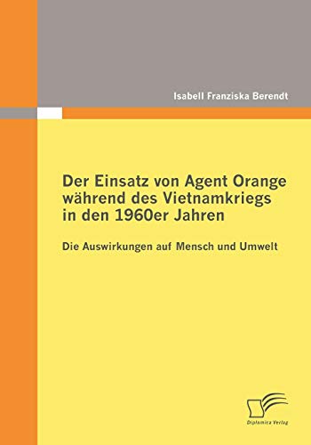 Der Einsatz von Agent Orange während des Vietnamkriegs in den 1960er Jahren: Die Auswirkungen auf Mensch und Umwelt