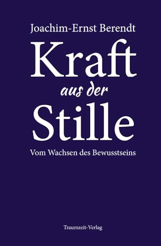 Kraft aus der Stille: Vom Wachsen des Bewusstseins von Traumzeit-Verlag