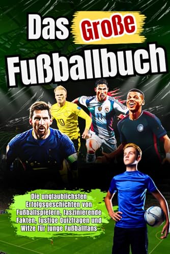 Das große Fußballbuch: Die Unglaublichsten Erfolgsgeschichten der Fußballspieler, Faszinierende Fakten, Lustige Aktivitäten und Witze für Junge Fußballfans von Balvaird Publishing