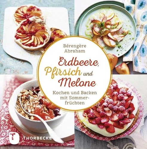 Erdbeer, Pfirsich und Melone: Kochen und Backen mit Sommerfrüchten