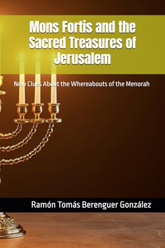 Mons Fortis and the Sacred Treasures of Jerusalem: New Clues About the Whereabouts of the Menorah von Independently published