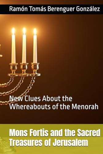 Mons Fortis and the Sacred Treasures of Jerusalem: New Clues About the Whereabouts of the Menorah von Independently published