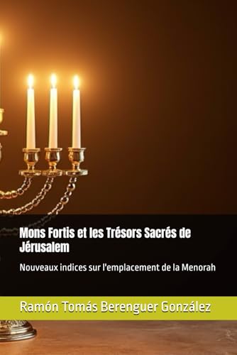 Mons Fortis et les Trésors Sacrés de Jérusalem: Nouveaux indices sur l'emplacement de la Menorah von Independently published