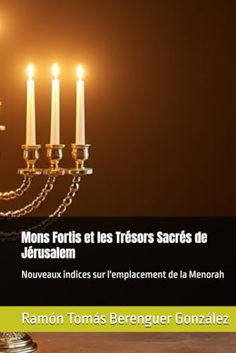 Mons Fortis et les Trésors Sacrés de Jérusalem: Nouveaux indices sur l'emplacement de la Menorah von Independently published