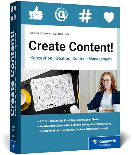 Create Content!: Konzeption, Kreation, Content-Management. Das neue Workbook für gutes Content-Marketing von Rheinwerk Computing
