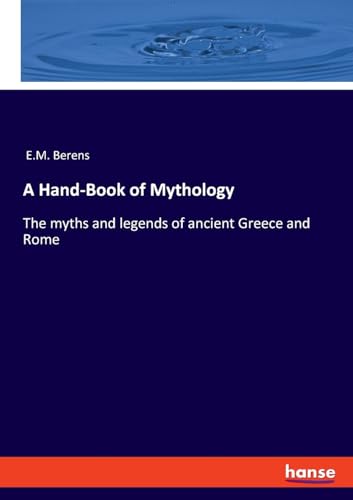 A Hand-Book of Mythology: The myths and legends of ancient Greece and Rome von hansebooks