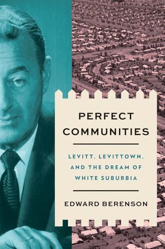 Perfect Communities: Levitt, Levittown and the Dream of White Suburbia von Yale University Press