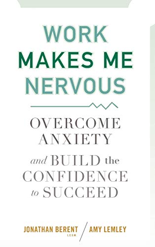 Work Makes Me Nervous: Overcome Anxiety and Build the Confidence to Succeed von Wiley