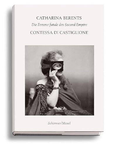 Contessa di Castiglione: Photographie am Hof Napoleons III.: Die Femme fatale des Second Empire von Schirmer/Mosel