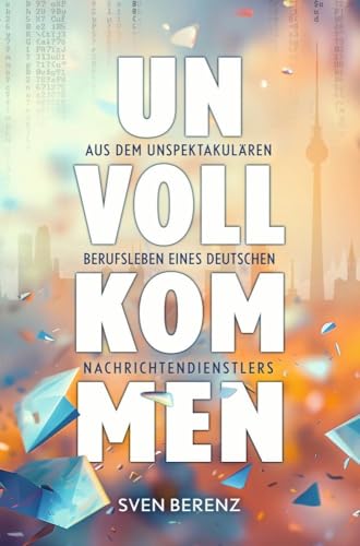 Unvollkommen: Aus dem unspektakulären Berufsleben eines deutschen Nachrichtendienstlers.