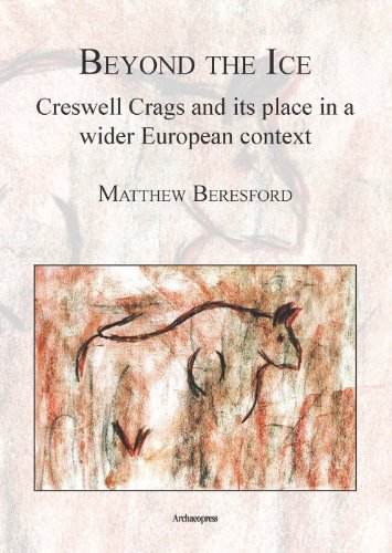 Beyond the Ice: Creswell Crags and its place in a wider European context Beyond the Ice: Creswell Crags and its place in a wider European context von Archaeopress Archaeology