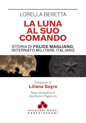 La luna al suo comando. Storia di Felice Magliano, internato militare italiano (Papaveri rossi) von Castelvecchi