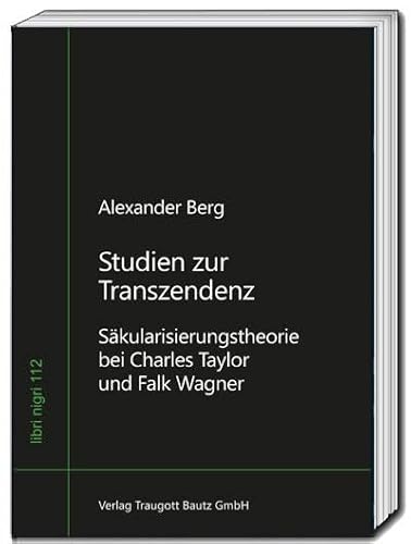 Studien zur Transzendenz: Säkularisierungstheorie bei Charles Taylor und Falk Wagner (libri nigri) von Traugott Bautz