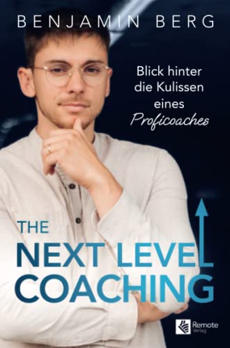 The Next Level Coaching: Blick hinter die Kulissen eines Proficoaches | Mit diesem Leitfaden findest du deinen Top-Mentor, erreichst deine beruflichen Ziele und steigerst deinen Erfolg von Remote Verlag