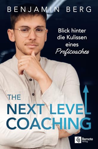 The Next Level Coaching: Blick hinter die Kulissen eines Proficoaches | Mit diesem Leitfaden findest du deinen Top-Mentor, erreichst deine beruflichen Ziele und steigerst deinen Erfolg