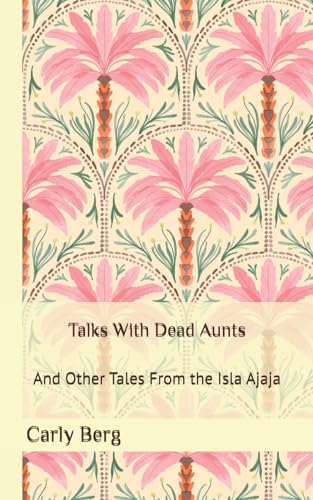 Talks With Dead Aunts: And Other Tales From the Isla Ajaja von South Coast Books