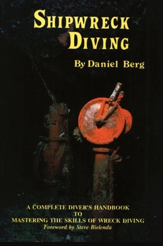 Shipwreck Diving: A complete diver's handbook to mastering the skills of wreck diving Shipwreck Diving: A complete diver's handbook to mastering the skills of wreck diving