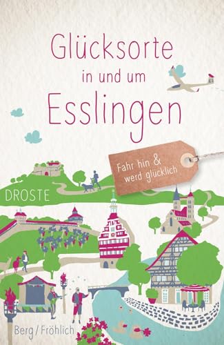 Glücksorte in und um Esslingen: Fahr hin & werd glücklich von Droste Verlag GmbH