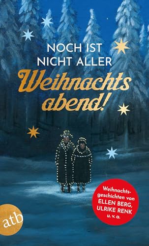 Noch ist nicht aller Weihnachtsabend: Weihnachtsgeschichten von Ellen Berg, Ulrike Renk u. v. a. Noch ist nicht aller Weihnachtsabend: Weihnachtsgeschichten von Ellen Berg, Ulrike Renk u. v. a. von Aufbau Tb