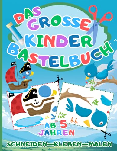 Das Große Kinder Bastelbuch: Schneiden-Kleben-Malen ab 5 Jahren - Mit dem Ausschneidebuch schneiden, kleben, malen und basteln lernen für Jungen und Mädchen von Independently published