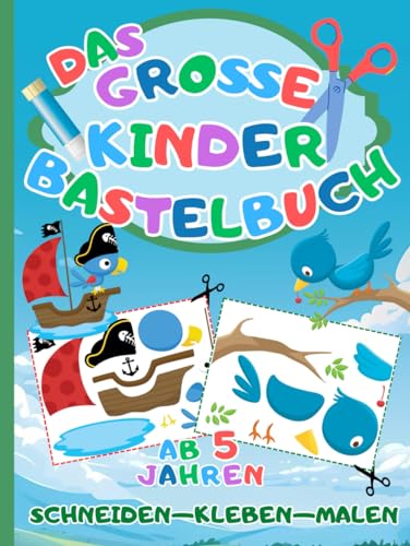 Das Große Kinder Bastelbuch: Schneiden-Kleben-Malen ab 5 Jahren - Mit dem Ausschneidebuch schneiden, kleben, malen und basteln lernen für Jungen und Mädchen von Independently published