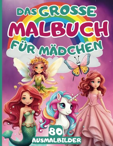 Das Große Malbuch Für Mädchen: 80 schöne Motive mit Einhörnern - Meerjungfrauen - Elfen - Feen und Prinzessinnen zum Ausmalen und genießen | für Kinder von 4 bis 8 Jahren von Independently published