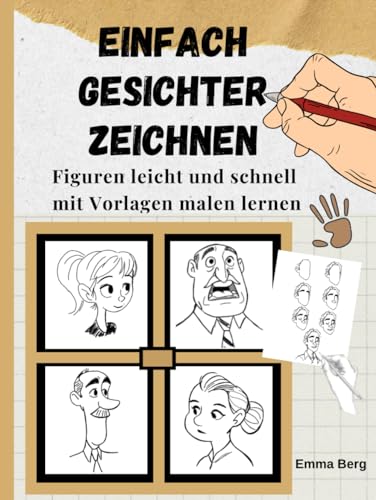 Einfach Gesichter zeichnen: 100 Figuren leicht und schnell mit Vorlagen malen lernen. - In wenigen Minuten mit der Schritt-für-Schritt-Anleitung ... anfertigen.- Für Anfänger und Kinder