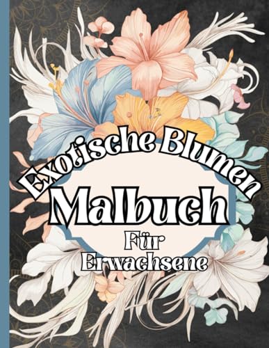 Malbuch für Erwachsene: Exotische Blumen zum Ausmalen: Inspirierende Blumen-Muster zum Entspannen - Stressabbau - Achtsamkeit. Sprüche zum Nachdenken auf jeder Rückseite von Independently published