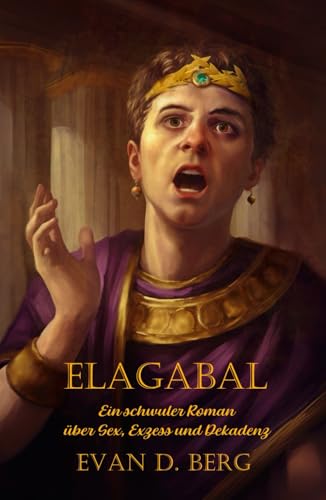 Elagabal: Ein schwuler Roman über Sex, Exzess und Dekadenz (Schwules Rom) von Independently published