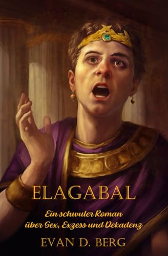 Elagabal: Ein schwuler Roman über Sex, Exzess und Dekadenz (Schwules Rom) von Independently published