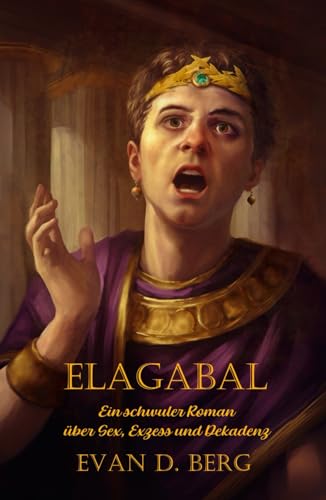 Elagabal: Ein schwuler Roman über Sex, Exzess und Dekadenz (Schwules Rom)