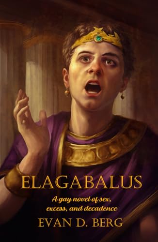 Elagabalus: A gay novel of sex, excess, and decadence (Gay Rome)