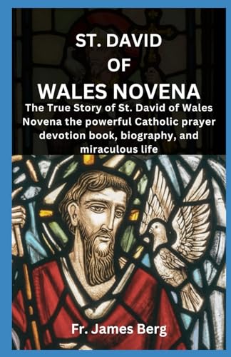 ST. DAVID OF WALES NOVENA: The true Story of St. David of wales novena the powerful Catholic prayer devotion book, biography and miraculous life von Independently published