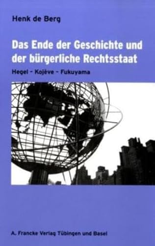 Das Ende der Geschichte und der bürgerliche Rechtsstaat: Hegel - Kojève - Fukuyama Das Ende der Geschichte und der bürgerliche Rechtsstaat: Hegel - Kojève - Fukuyama