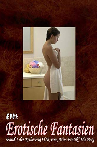 E001: Erotische Fantasien: - sieben hocherotische Geschichten von „Miss Erotik“ Iris Berg in einem Buch (FSK 16!)
