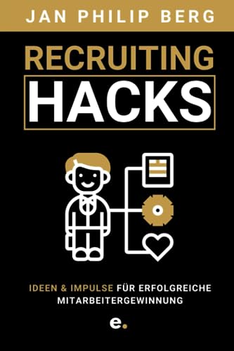 Recruiting Hacks: Ideen & Impulse für erfolgreiche Mitarbeitergewinnung von Independently published