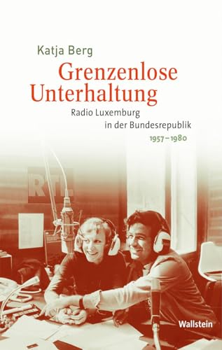 Grenzenlose Unterhaltung: Radio Luxemburg in der Bundesrepublik 1957-1980 (Medien und Gesellschaftswandel im 20. Jahrhundert) von Wallstein Verlag GmbH