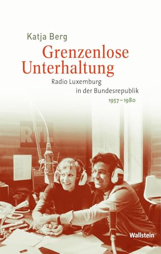 Grenzenlose Unterhaltung: Radio Luxemburg in der Bundesrepublik 1957-1980 (Medien und Gesellschaftswandel im 20. Jahrhundert)